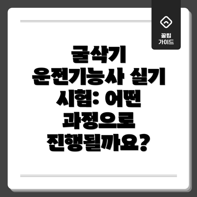 굴삭기 운전기능사 실기 시험: 어떤 과정으로 진행될까요?
