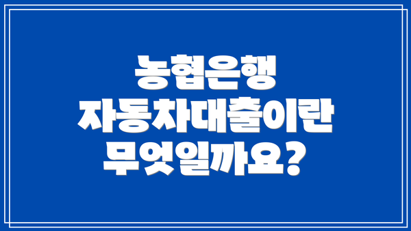 농협은행 자동차대출이란 무엇일까요?