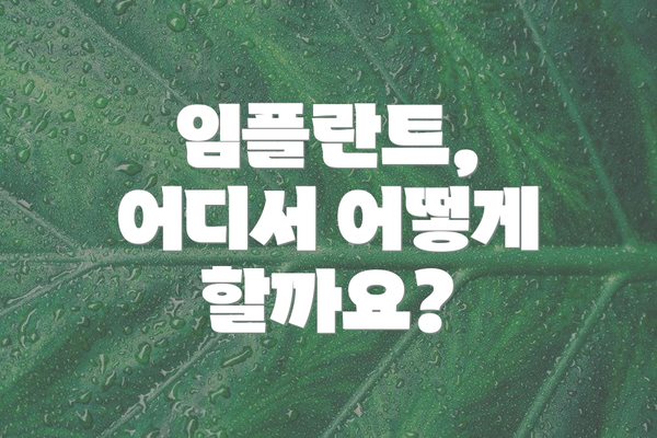 임플란트, 어디서 어떻게 할까요?