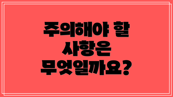 주의해야 할 사항은 무엇일까요?
