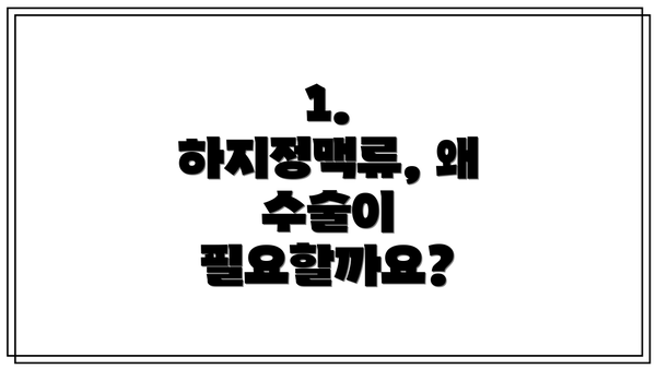 1. 하지정맥류, 왜 수술이 필요할까요?