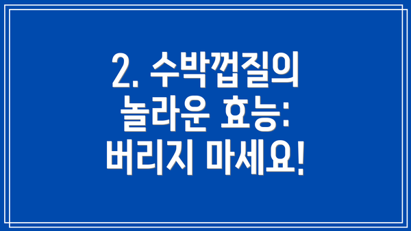 2. 수박껍질의 놀라운 효능: 버리지 마세요!