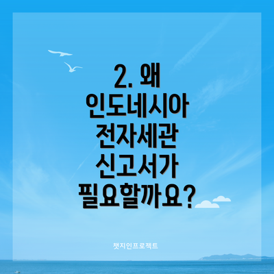 2. 왜 인도네시아 전자세관 신고서가 필요할까요?
