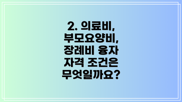 2. 의료비, 부모요양비, 장례비 융자 자격 조건은 무엇일까요?