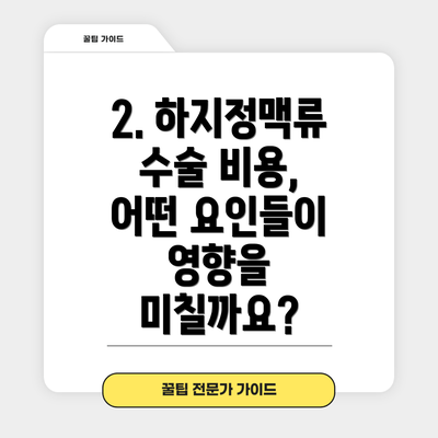 2. 하지정맥류 수술 비용, 어떤 요인들이 영향을 미칠까요?