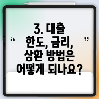 3. 대출 한도, 금리, 상환 방법은 어떻게 되나요?