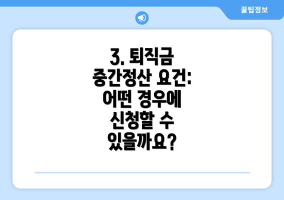3. 퇴직금 중간정산 요건: 어떤 경우에 신청할 수 있을까요?