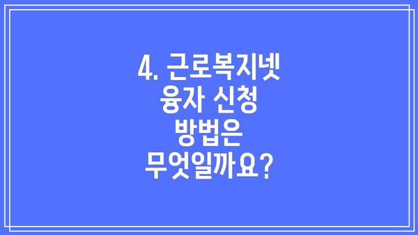 4. 근로복지넷 융자 신청 방법은 무엇일까요?