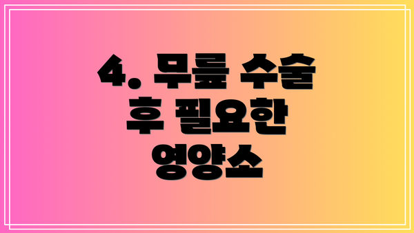 4. 무릎 수술 후 필요한 영양소
