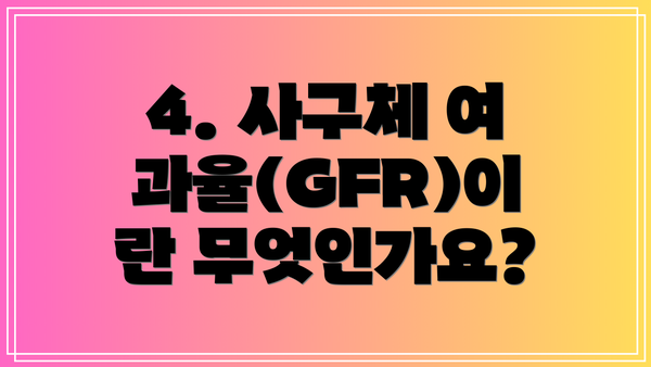 4. 사구체 여과율(GFR)이란 무엇인가요?