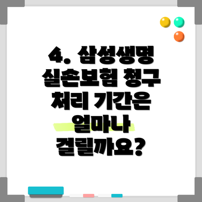 4. 삼성생명 실손보험 청구 처리 기간은 얼마나 걸릴까요?