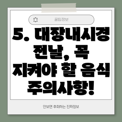 5. 대장내시경 전날, 꼭 지켜야 할 음식 주의사항!