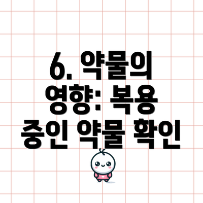 6. 약물의 영향: 복용 중인 약물 확인