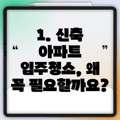 1. 신축 아파트 입주청소, 왜 꼭 필요할까요?