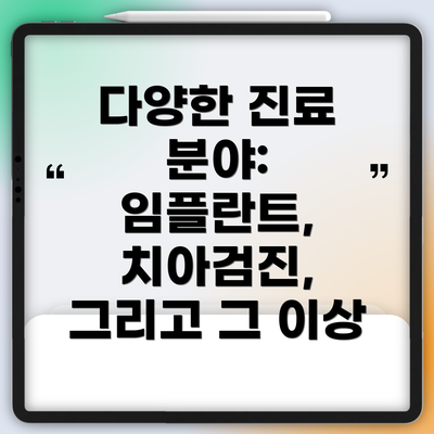 다양한 진료 분야:  임플란트, 치아검진, 그리고 그 이상