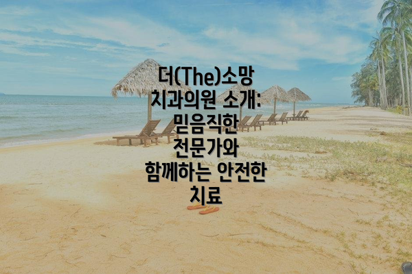 더(The)소망치과의원 소개: 믿음직한 전문가와 함께하는 안전한 치료