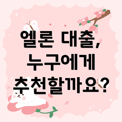 엘론 대출, 누구에게 추천할까요?