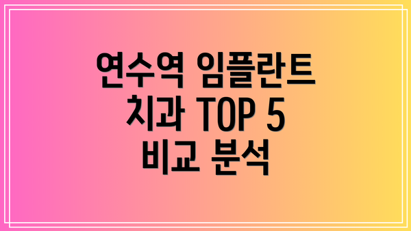 연수역 임플란트 치과 TOP 5 비교 분석