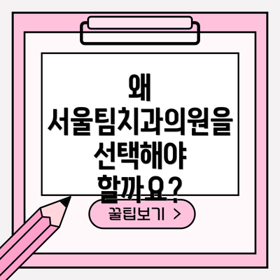 왜 서울팀치과의원을 선택해야 할까요?