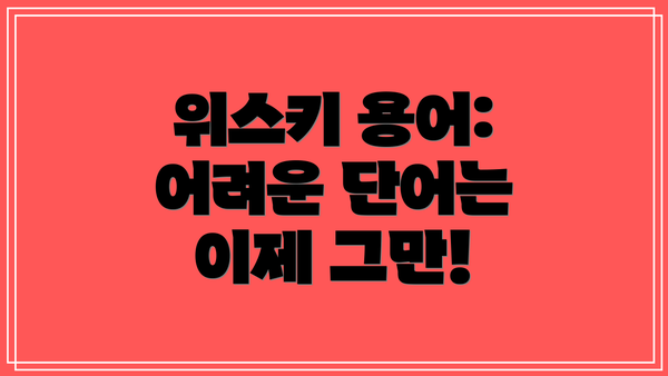 위스키 용어: 어려운 단어는 이제 그만!