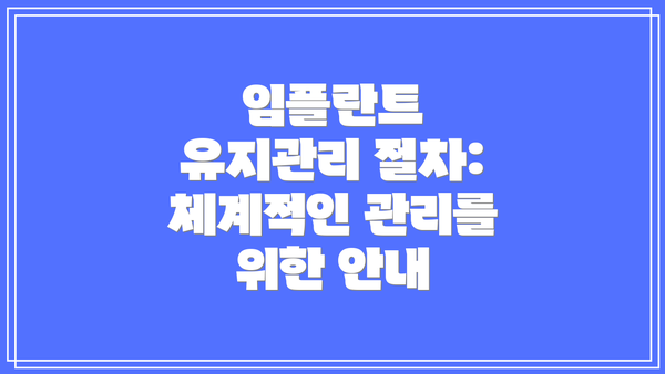 임플란트 유지관리 절차:  체계적인 관리를 위한 안내