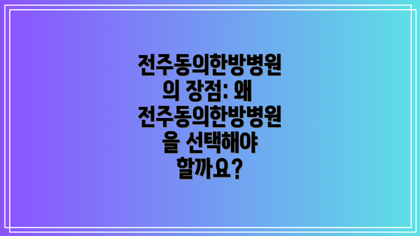 전주동의한방병원의 장점: 왜 전주동의한방병원을 선택해야 할까요?