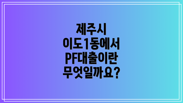 제주시 이도1동에서 PF대출이란 무엇일까요?