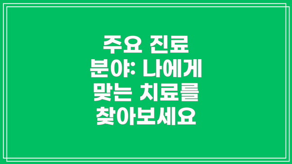 주요 진료 분야: 나에게 맞는 치료를 찾아보세요