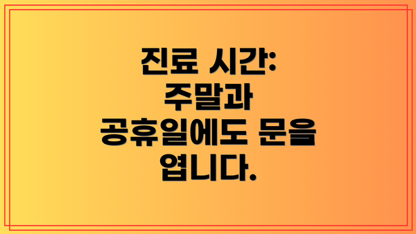 진료 시간: 주말과 공휴일에도 문을 엽니다.