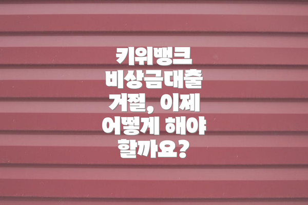 키위뱅크 비상금대출 거절, 이제 어떻게 해야 할까요?