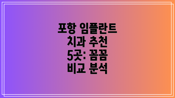 포항 임플란트 치과 추천 5곳: 꼼꼼 비교 분석