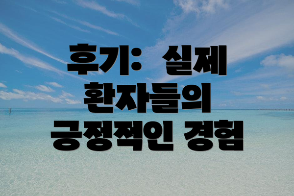 후기:  실제 환자들의 긍정적인 경험