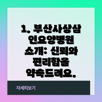 1. 부산사상삼인요양병원 소개: 신뢰와 편리함을 약속드려요.