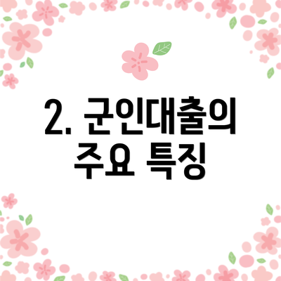 2. 군인대출의 주요 특징