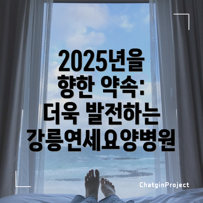 2025년을 향한 약속: 더욱 발전하는 강릉연세요양병원