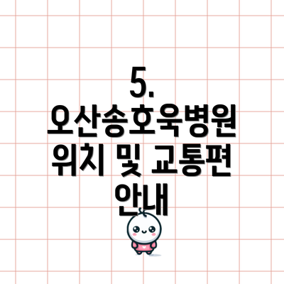 5. 오산송호욱병원 위치 및 교통편 안내