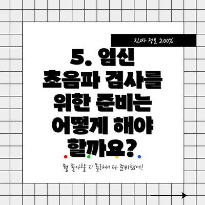 5. 임신 초음파 검사를 위한 준비는 어떻게 해야 할까요?