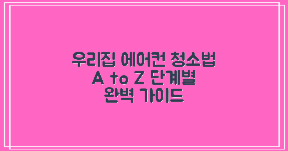 우리 집에 맞는 에어컨 청소법, 단계별로 알아보세요!