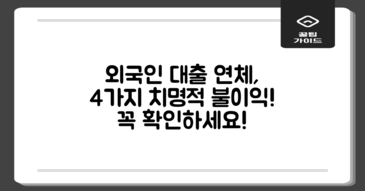 외국인 대출, 연체 시 발생할 수 있는 4가지 주요 불이익 비교 분석